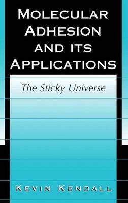 Molecular Adhesion and Its Applications: The Sticky Universe - Kevin Kendall - cover