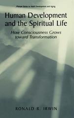 Human Development and the Spiritual Life: How Consciousness Grows toward Transformation