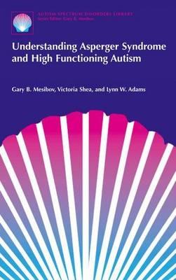 Understanding Asperger Syndrome and High Functioning Autism - Gary B. Mesibov,Victoria Shea,Lynn W. Adams - cover