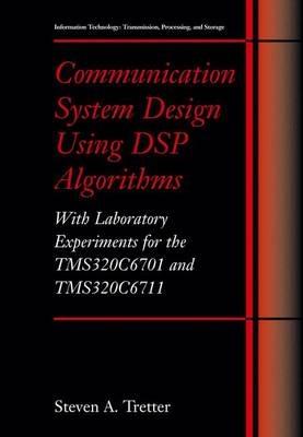 Communication System Design Using DSP Algorithms: With Laboratory Experiments for the TMS320C6701 and TMS320C6711 - Steven A. Tretter - cover