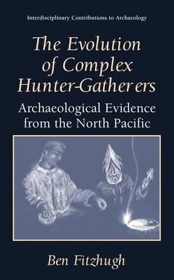 The Evolution of Complex Hunter-Gatherers: Archaeological Evidence from the North Pacific - Ben Fitzhugh - cover