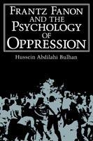 Frantz Fanon and the Psychology of Oppression
