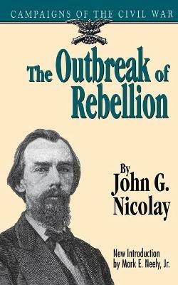 The Outbreak Of Rebellion: Campaigns Of The Civil War - John Nicolay - cover