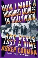 How I Made A Hundred Movies In Hollywood And Never Lost A Dime - Roger Corman - cover