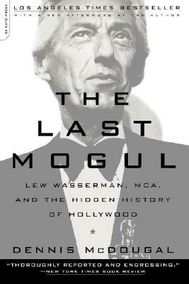 The Last Mogul: Lew Wasserman, MCA, and the Hidden History of Hollywood - Dennis McDougal - cover