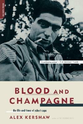 Blood And Champagne: The Life And Times Of Robert Capa - Alex Kershaw - cover