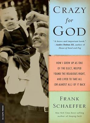 Crazy for God: How I Grew Up as One of the Elect, Helped Found the Religious Right, and Lived to Take All (or Almost All) of It Back - Frank Schaeffer - cover