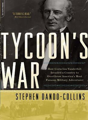 Tycoon's War: How Cornelius Vanderbilt Invaded a Country to Overthrow America's Most Famous Military Adventurer - Stephen Dando-Collins - cover