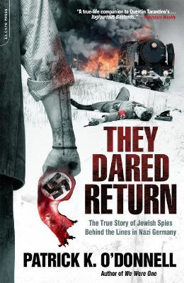 They Dared Return: The True Story of Jewish Spies Behind the Lines in Nazi Germany - Patrick O'Donnell - cover