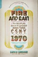 Fire and Rain: The Beatles, Simon and Garfunkel, James Taylor, CSNY, and the Lost Story of 1970 - David Browne - cover