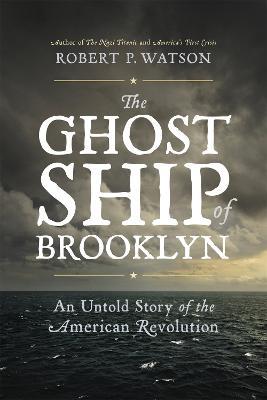 The Ghost Ship of Brooklyn: An Untold Story of the American Revolution - Robert Watson - cover