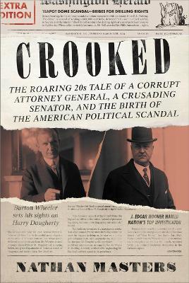Crooked: The Roaring 20s Tale of a Corrupt Attorney General, a Crusading Senator, and the Birth of the American Political Scandal - Nathan Masters - cover
