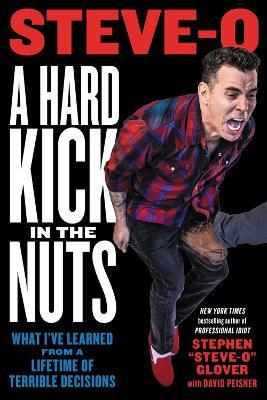 A Hard Kick in the Nuts: What I've Learned from a Lifetime of Terrible Decisions - David Peisner,Stephen Glover - cover