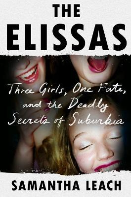 The Elissas: Three Girls, One Fate, and the Deadly Secrets of Suburbia - Samantha Leach - cover