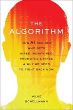 The Algorithm: How AI Decides Who Gets Hired, Monitored, Promoted, and Fired and Why We Need to Fight Back Now