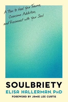 Soulbriety: A Plan to Heal Your Trauma, Overcome Addiction, and Reconnect with Your Soul - Elisa Hallerman - cover