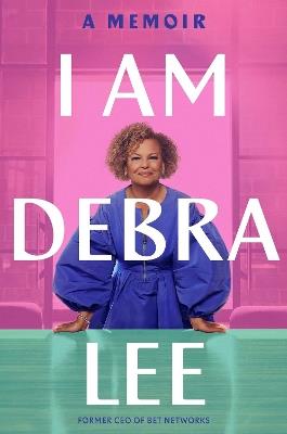 I Am Debra Lee: A Memoir - Debra Lee - cover