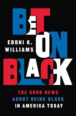 Bet on Black: The Good News about Being Black in America Today - Eboni K. Williams - cover