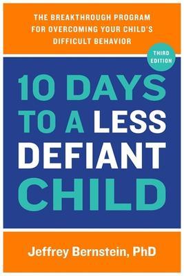 10 Days to a Less Defiant Child: The Breakthrough Program for Overcoming Your Child's Difficult Behavior - Jeffrey Bernstein - cover