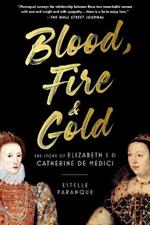 Blood, Fire & Gold: The Story of Elizabeth I & Catherine de Medici