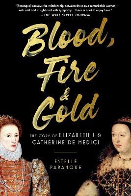 Blood, Fire & Gold: The Story of Elizabeth I & Catherine de Medici - Estelle Paranque - cover