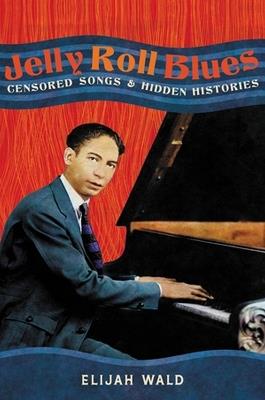Jelly Roll Blues: Censored Songs and Hidden Histories - Elijah Wald - cover