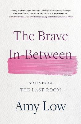 The Brave In-Between: Notes from the Last Room - Amy Low - cover