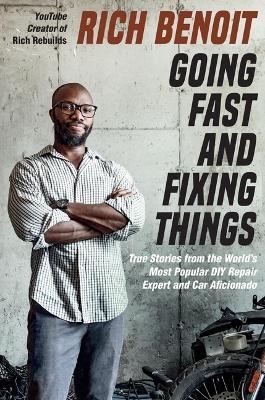 Going Fast and Fixing Things: True Stories from the World's Most Popular DIY Repair Expert and Car Aficionado - Rich Benoit - cover