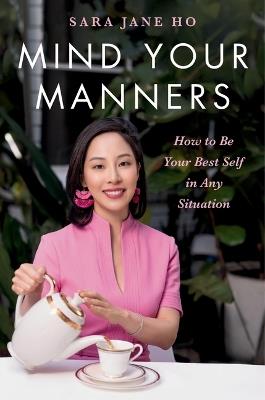 Mind Your Manners: How to Be Your Best Self in Any Situation - Sara Jane Ho - cover