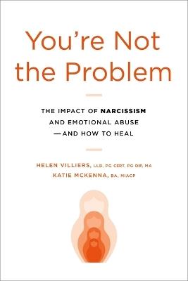 You're Not the Problem: The Impact of Narcissism and Emotional Abuse and How to Heal - Helen Villiers,Katie McKenna - cover