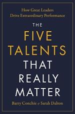 The Five Talents That Really Matter: How Great Leaders Drive Extraordinary Performance