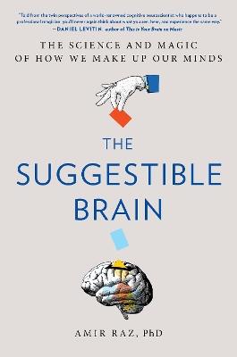 The Suggestible Brain: The Science and Magic of How We Make Up Our Minds - Amir Raz - cover