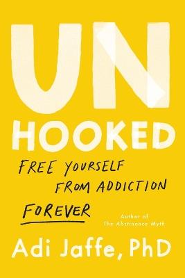 Unhooked: Free Yourself from Addiction Forever - Adi Jaffe, PhD,Adi Jaffe, Phd - cover