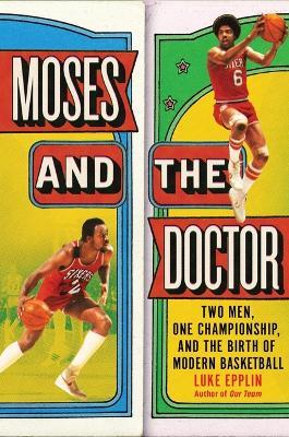 Moses and the Doctor: Two Men, One Championship, and the Birth of Modern Basketball - Luke Epplin - cover