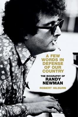 A Few Words in Defense of Our Country: The Biography of Randy Newman - Robert Hilburn - cover