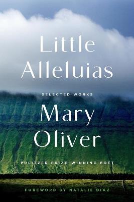 Little Alleluias: Collected Poetry and Prose - Mary Oliver - cover