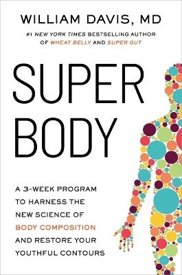 Super Body: A 3-Week Program to Harness the New Science of Body Composition and Restore Your Youthful Contours - William Davis - cover