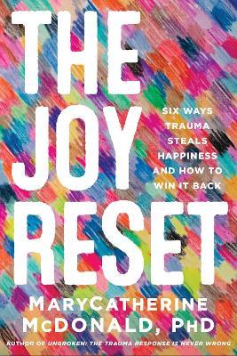 The Joy Reset: Six Ways Trauma Steals Happiness and How to Win it Back - MaryCatherine McDonald - cover