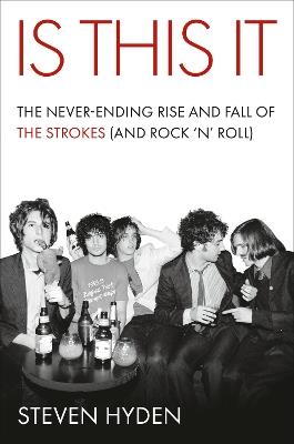 Is This It: The Never-Ending Rise and Fall of The Strokes (and Rock ‘n’ Roll) - Steven Hyden - cover