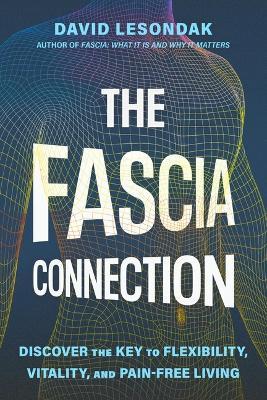 The Fascia Connection: Discover the Key to Flexibility, Vitality, and Pain-Free Living - David Lesondak - cover