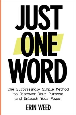 Just One Word: The Surprisingly Simple Method to Discover Your Purpose and Unleash Your Power - Erin Weed - cover