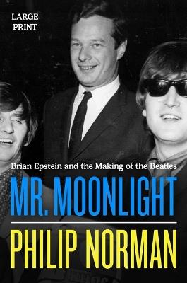 Mr. Moonlight: Brian Epstein and the Making of the Beatles - Philip Norman - cover