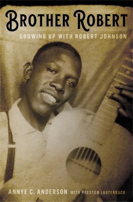 Brother Robert: Growing Up with Robert Johnson - Annye C. Anderson,Preston Lauterbach - cover