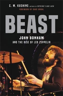 Beast: John Bonham and the Rise of Led Zeppelin - C. M. Kushins - cover