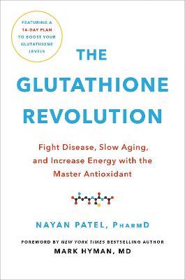 The Glutathione Revolution: Fight Disease, Slow Aging, and Increase Energy with the Master Antioxidant - Nayan Patel - cover