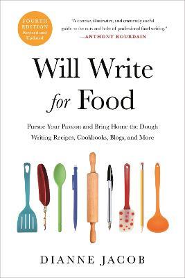 Will Write for Food (4th Edition): Pursue Your Passion and Bring Home the Dough Writing Recipes, Cookbooks, Blogs, and More - Dianne Jacob - cover