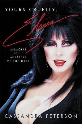 Yours Cruelly, Elvira: Memoirs of the Mistress of the Dark - Cassandra Peterson - cover