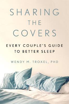 Sharing the Covers: Every Couple's Guide to Better Sleep - Wendy M. Troxel - cover