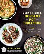 Vegan Richa's Instant Pot (TM) Cookbook: 150 Plant-based Recipes from Indian Cuisine and Beyond