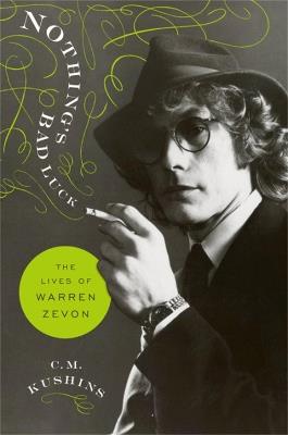 Nothing's Bad Luck: The Lives of Warren Zevon - C. M. Kushins - cover
